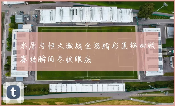 水原与恒大激战全场精彩集锦回顾赛场瞬间尽收眼底