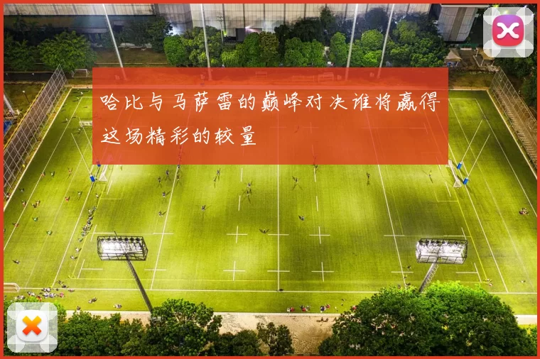 哈比与马萨雷的巅峰对决谁将赢得这场精彩的较量