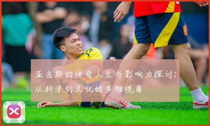 亚当斯的传奇人生与影响力探讨：从科学到文化的多维视角