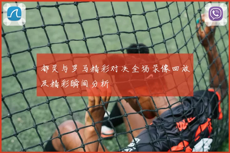 都灵与罗马精彩对决全场录像回放及精彩瞬间分析