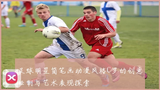 足球明星简笔画动漫风格C罗的创意绘制与艺术表现探索